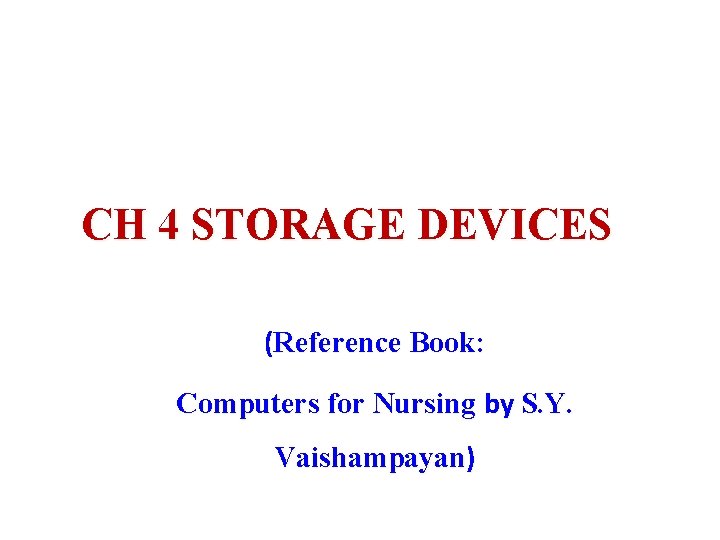 CH 4 STORAGE DEVICES (Reference Book: Computers for Nursing by S. Y. Vaishampayan) 