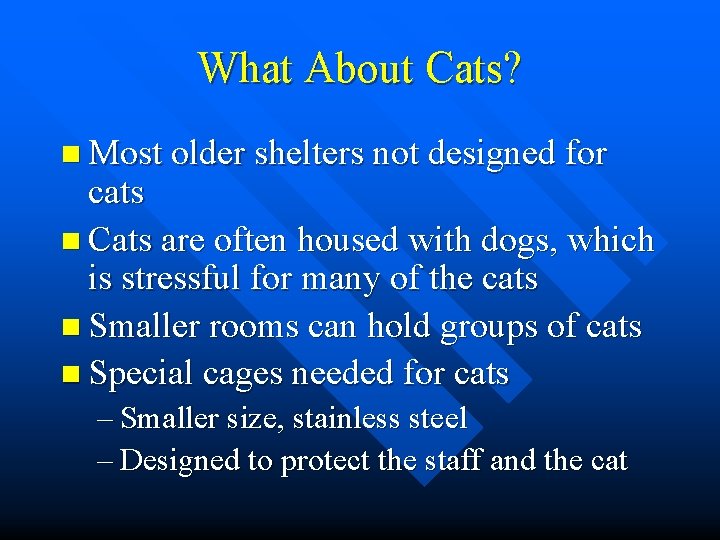 What About Cats? n Most older shelters not designed for cats n Cats are