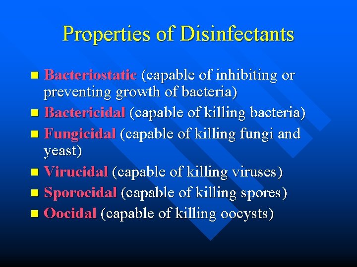 Properties of Disinfectants Bacteriostatic (capable of inhibiting or preventing growth of bacteria) n Bactericidal