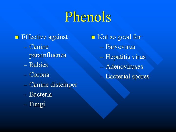 Phenols n Effective against: – Canine parainfluenza – Rabies – Corona – Canine distemper