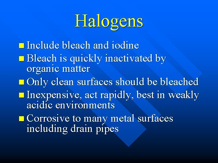 Halogens n Include bleach and iodine n Bleach is quickly inactivated by organic matter