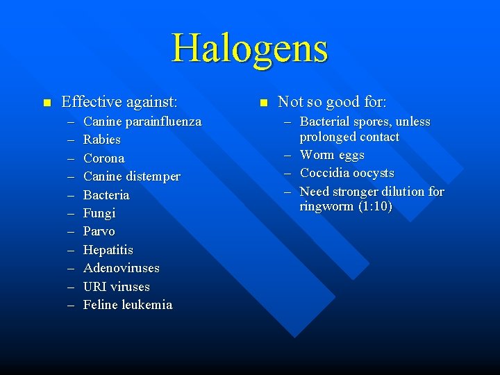 Halogens n Effective against: – – – Canine parainfluenza Rabies Corona Canine distemper Bacteria