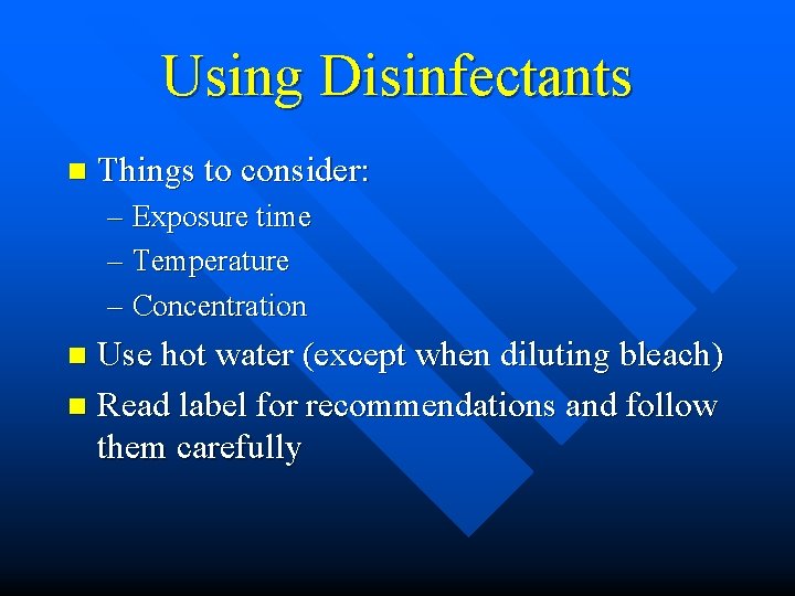 Using Disinfectants n Things to consider: – Exposure time – Temperature – Concentration Use