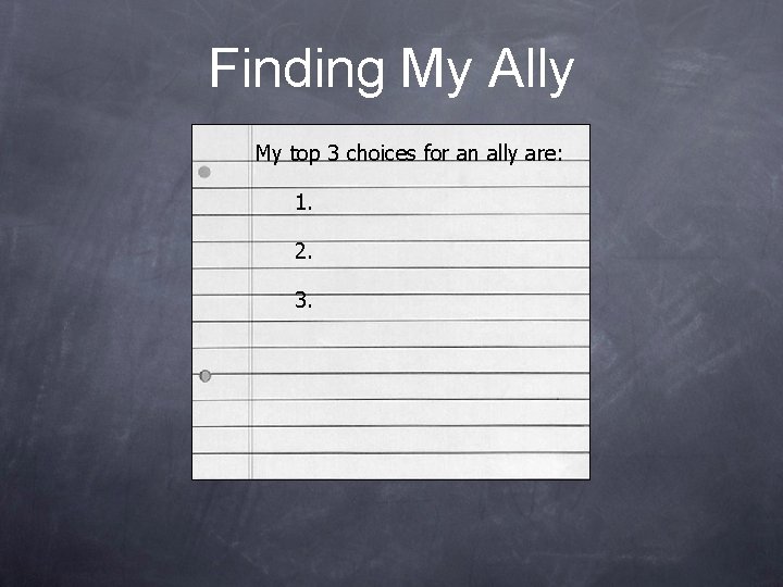 Finding My Ally My top 3 choices for an ally are: 1. 2. 3.