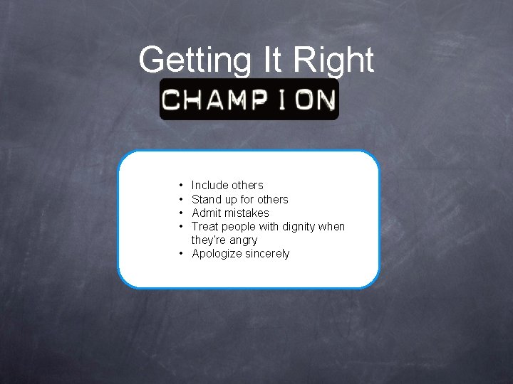 Getting It Right • • Include others Stand up for others Admit mistakes Treat