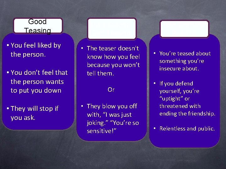 Good Teasing • You feel liked by the person. • You don’t feel that