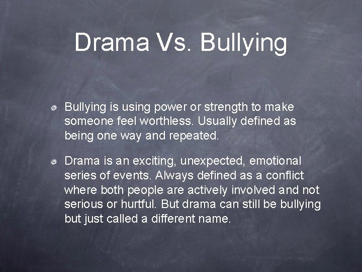 Drama Vs. Bullying is using power or strength to make someone feel worthless. Usually
