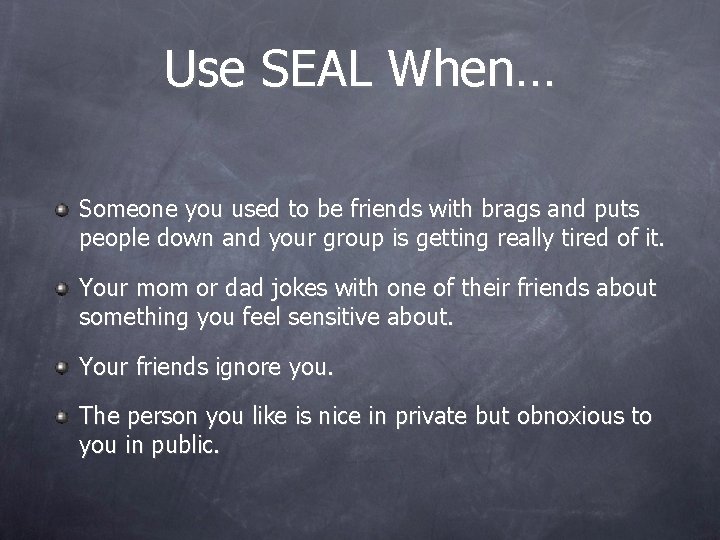 Use SEAL When… Someone you used to be friends with brags and puts people