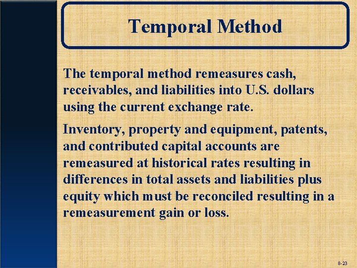 Temporal Method The temporal method remeasures cash, receivables, and liabilities into U. S. dollars