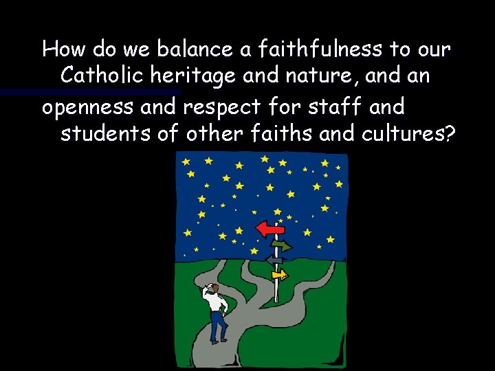 How do we balance a faithfulness to our Catholic heritage and nature, and an