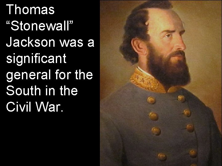 Thomas “Stonewall” Jackson was a significant general for the South in the Civil War.