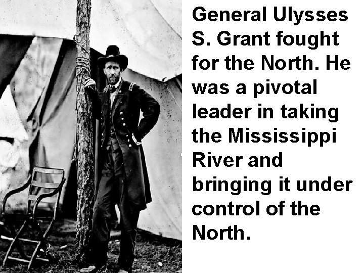 General Ulysses S. Grant fought for the North. He was a pivotal leader in