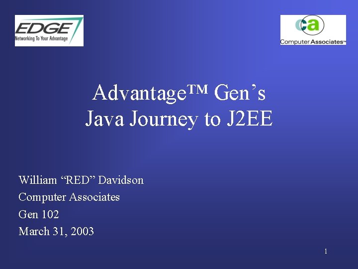 Advantage™ Gen’s Java Journey to J 2 EE William “RED” Davidson Computer Associates Gen