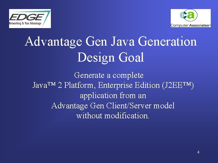 Advantage Gen Java Generation Design Goal Generate a complete Java™ 2 Platform, Enterprise Edition