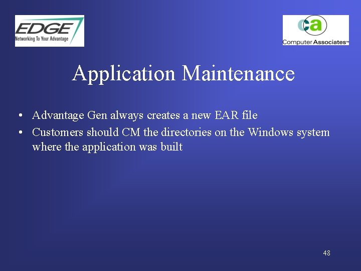 Application Maintenance • Advantage Gen always creates a new EAR file • Customers should