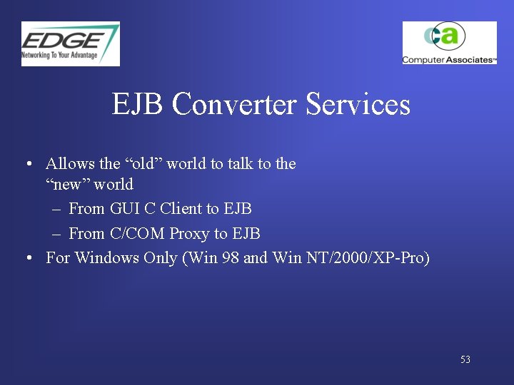 EJB Converter Services • Allows the “old” world to talk to the “new” world