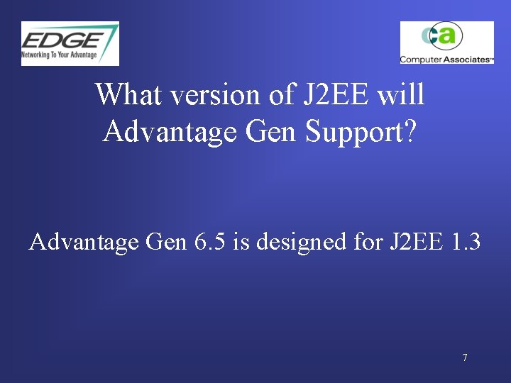 What version of J 2 EE will Advantage Gen Support? Advantage Gen 6. 5