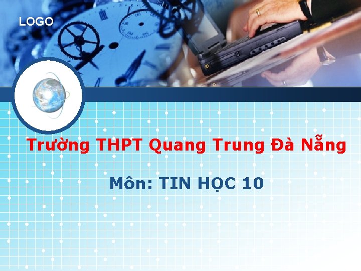 LOGO Trường THPT Quang Trung Đà Nẵng Môn: TIN HỌC 10 