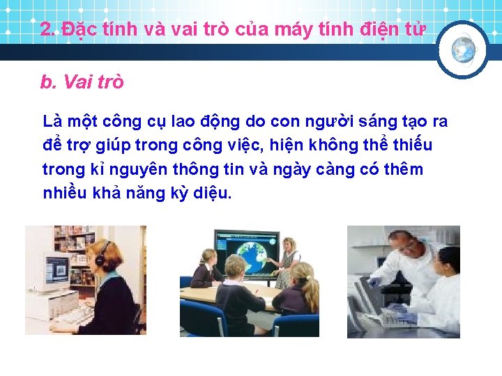 2. Đặc tính và vai trò của máy tính điện tử b. Vai trò