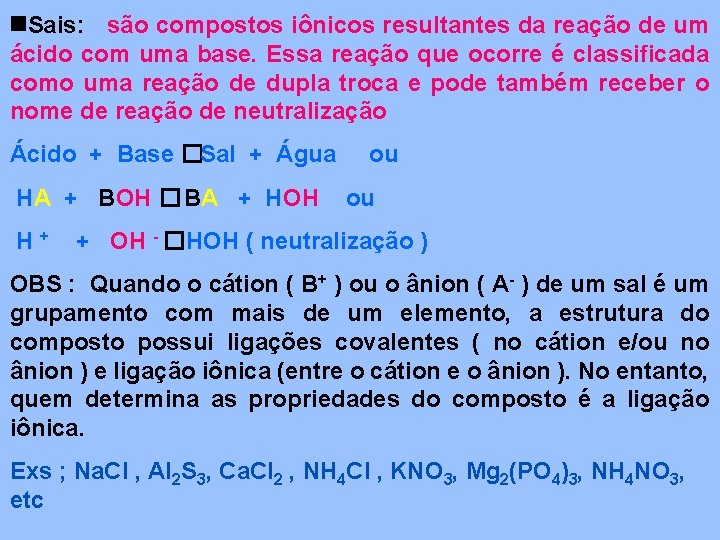 Sais: são compostos iônicos resultantes da reação de um ácido com uma base. Sais: são compostos iônicos resultantes da reação de um ácido com uma base.