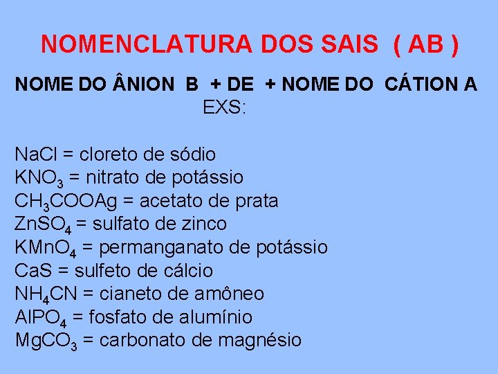NOMENCLATURA DOS SAIS ( AB ) NOME DO NION B + DE + NOME NOMENCLATURA DOS SAIS ( AB ) NOME DO NION B + DE + NOME