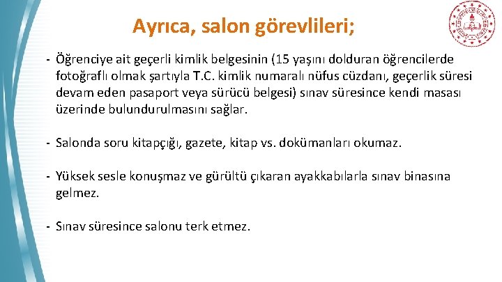 Ayrıca, salon görevlileri; - Öğrenciye ait geçerli kimlik belgesinin (15 yaşını dolduran öğrencilerde fotoğraflı