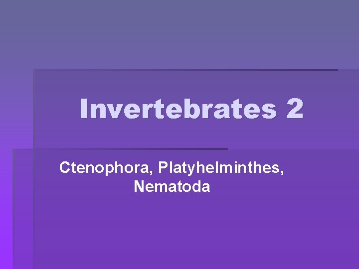 Invertebrates 2 Ctenophora, Platyhelminthes, Nematoda 