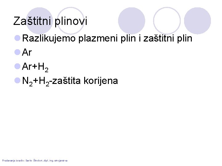 Zaštitni plinovi l Razlikujemo plazmeni plin i zaštitni plin l Ar+H 2 l N