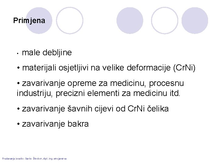 Primjena • male debljine • materijali osjetljivi na velike deformacije (Cr. Ni) • zavarivanje