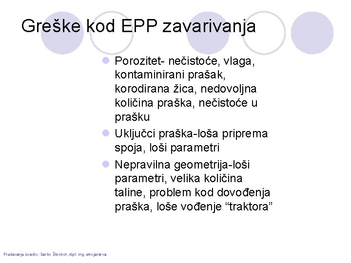 Greške kod EPP zavarivanja l Porozitet- nečistoće, vlaga, kontaminirani prašak, korodirana žica, nedovoljna količina