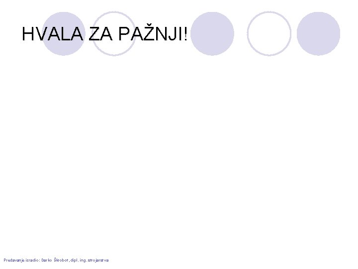 HVALA ZA PAŽNJI! Predavanje izradio: Darko Škrobot, dipl. ing. strojarstva 