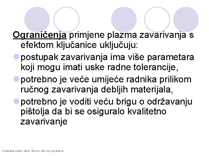 Ograničenja primjene plazma zavarivanja s efektom ključanice uključuju: l postupak zavarivanja ima više parametara