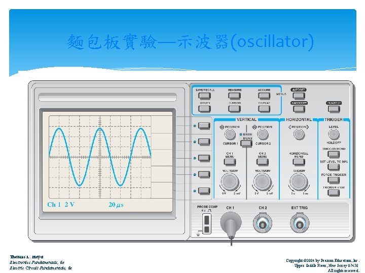 麵包板實驗—示波器(oscillator) Thomas L. Floyd Electronics Fundamentals, 6 e Electric Circuit Fundamentals, 6 e Copyright