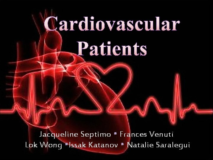 Cardiovascular Patients Jacqueline Septimo Frances Venuti Lok Wong Issak Katanov Natalie Saralegui 