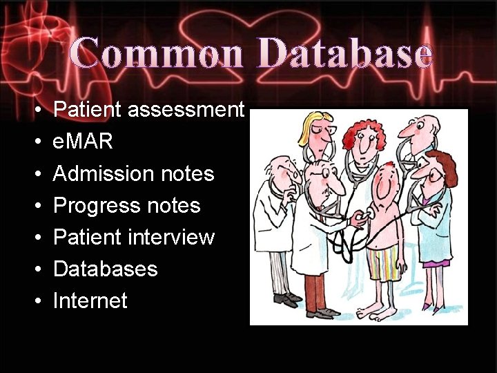 Common Database • • Patient assessment e. MAR Admission notes Progress notes Patient interview