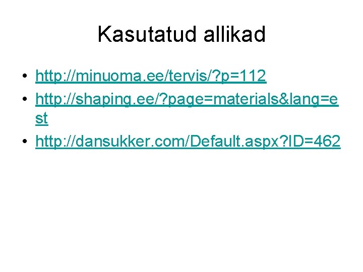 Kasutatud allikad • http: //minuoma. ee/tervis/? p=112 • http: //shaping. ee/? page=materials&lang=e st •