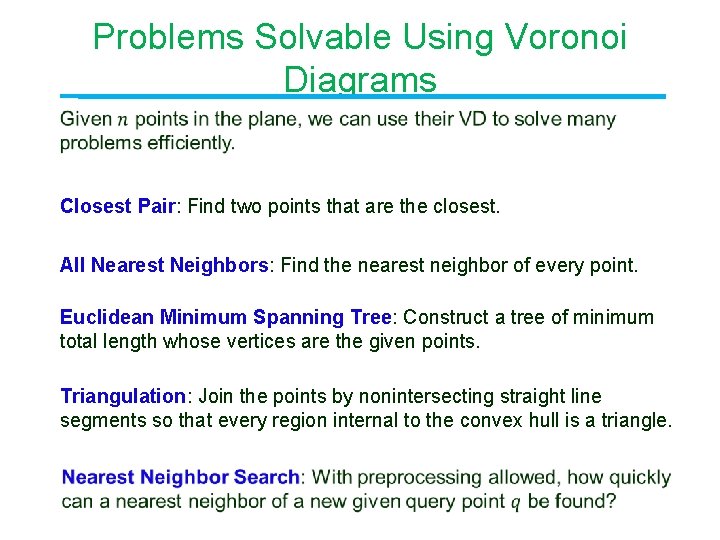 Problems Solvable Using Voronoi Diagrams Closest Pair: Find two points that are the closest.