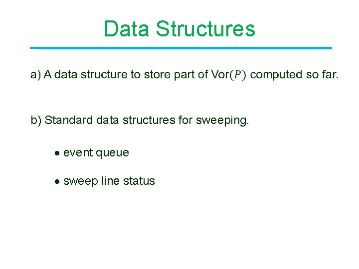 Data Structures b) Standard data structures for sweeping. event queue sweep line status 