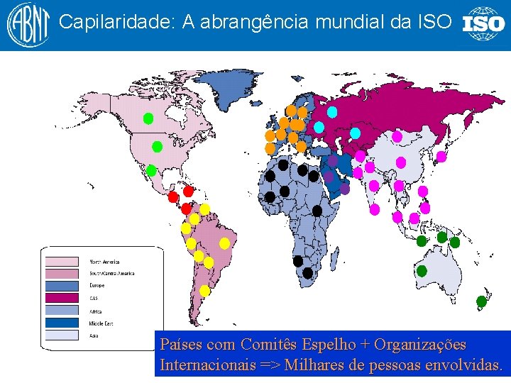 Capilaridade: A abrangência mundial da ISO Países com Comitês Espelho + Organizações 34 Internacionais