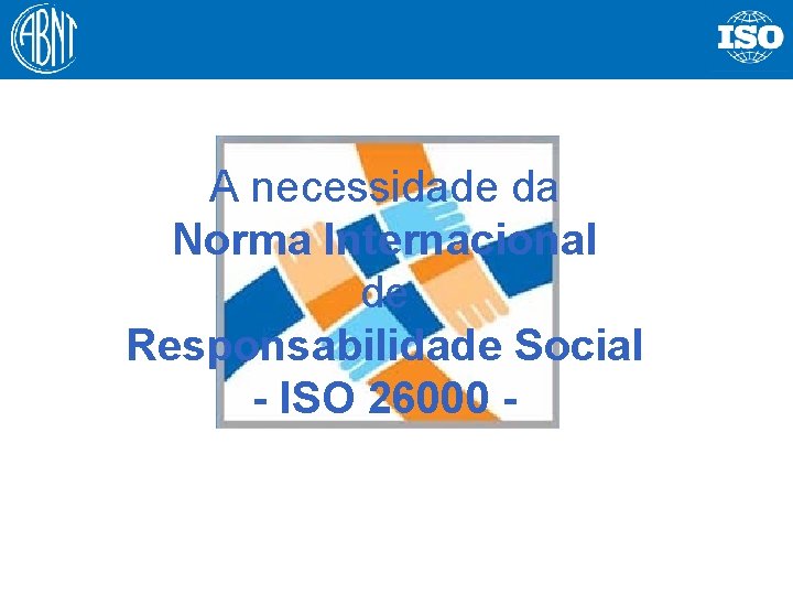 A necessidade da Norma Internacional de Responsabilidade Social - ISO 26000 - 35 35