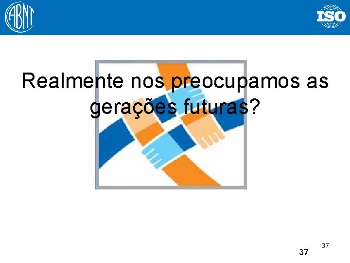 Realmente nos preocupamos as gerações futuras? 37 37 