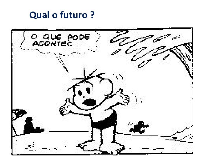 Visão de Futuro Qual o futuro ? (Como queremos o mundo. . . )