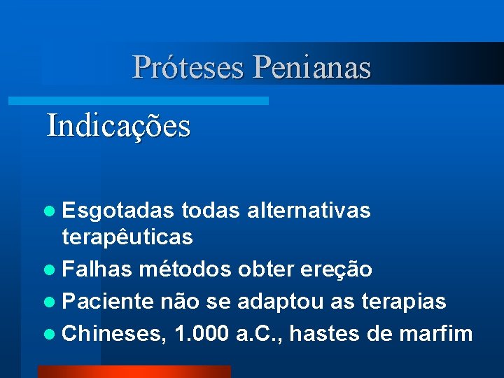 Próteses Penianas Indicações l Esgotadas todas alternativas terapêuticas l Falhas métodos obter ereção l