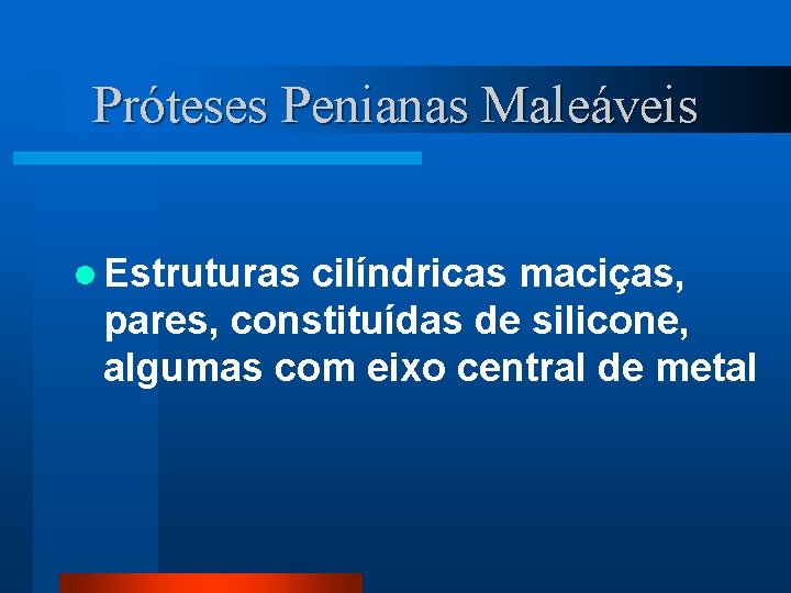 Próteses Penianas Maleáveis l Estruturas cilíndricas maciças, pares, constituídas de silicone, algumas com eixo