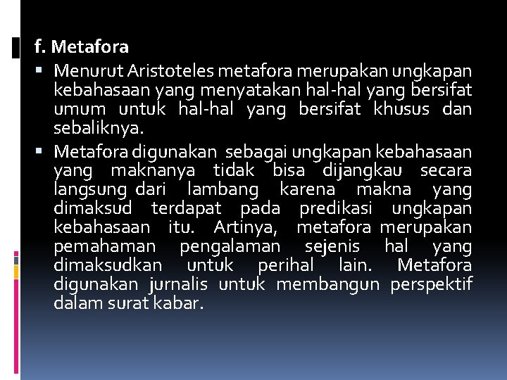 f. Metafora Menurut Aristoteles metafora merupakan ungkapan kebahasaan yang menyatakan hal-hal yang bersifat umum