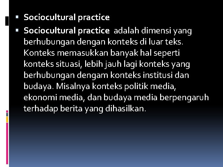  Sociocultural practice adalah dimensi yang berhubungan dengan konteks di luar teks. Konteks memasukkan