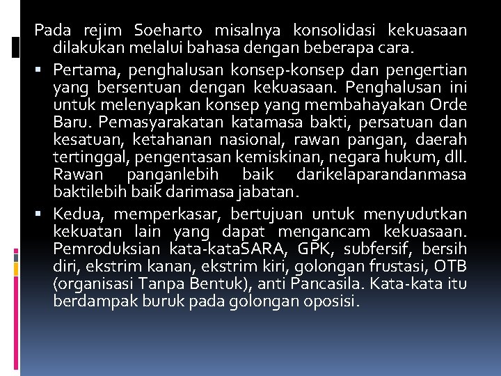 Pada rejim Soeharto misalnya konsolidasi kekuasaan dilakukan melalui bahasa dengan beberapa cara. Pertama, penghalusan