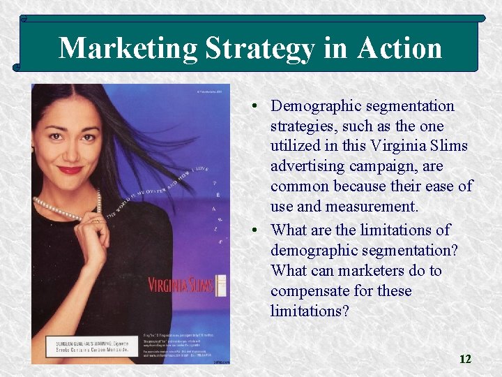 Marketing Strategy in Action • Demographic segmentation strategies, such as the one utilized in