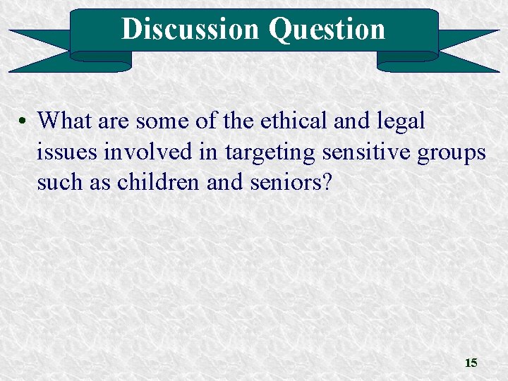 Discussion Question • What are some of the ethical and legal issues involved in