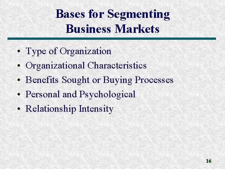 Bases for Segmenting Business Markets • • • Type of Organizational Characteristics Benefits Sought